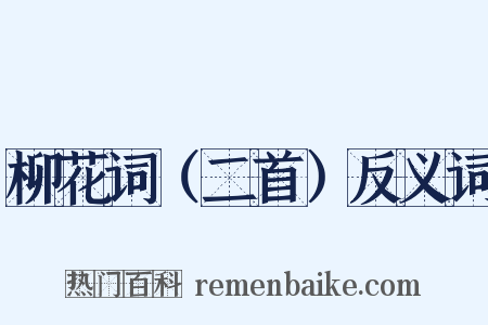 柳花词（二首）反义词是什么意思的图片